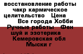 восстановление работы чакр кармическое целительство › Цена ­ 10 000 - Все города Хобби. Ручные работы » Фен-шуй и эзотерика   . Кемеровская обл.,Мыски г.